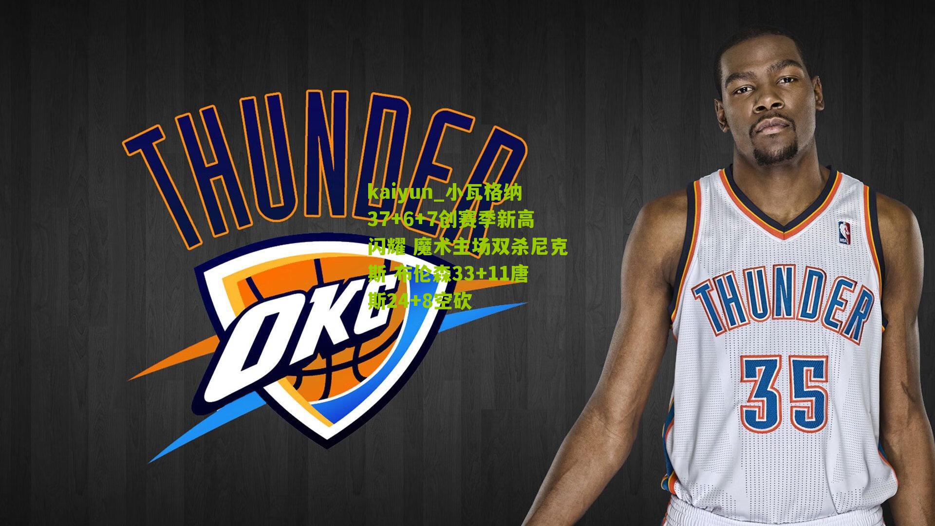 小瓦格纳37+6+7创赛季新高闪耀 魔术主场双杀尼克斯 布伦森33+11唐斯24+8空砍